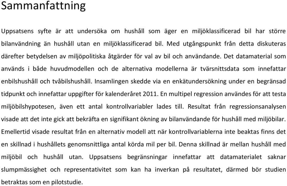 Det datamaterial som används i både huvudmodellen och de alternativa modellerna är tvärsnittsdata som innefattar enbilshushåll och tvåbilshushåll.