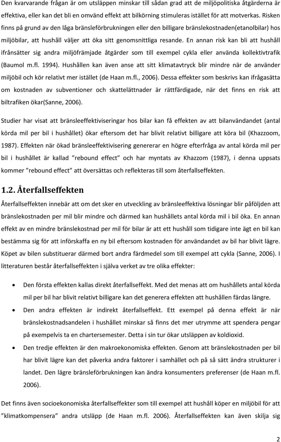 En annan risk kan bli att hushåll ifrånsätter sig andra miljöfrämjade åtgärder som till exempel cykla eller använda kollektivtrafik (Baumol m.fl. 1994).