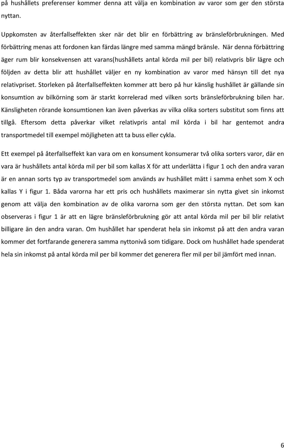 När denna förbättring äger rum blir konsekvensen att varans(hushållets antal körda mil per bil) relativpris blir lägre och följden av detta blir att hushållet väljer en ny kombination av varor med