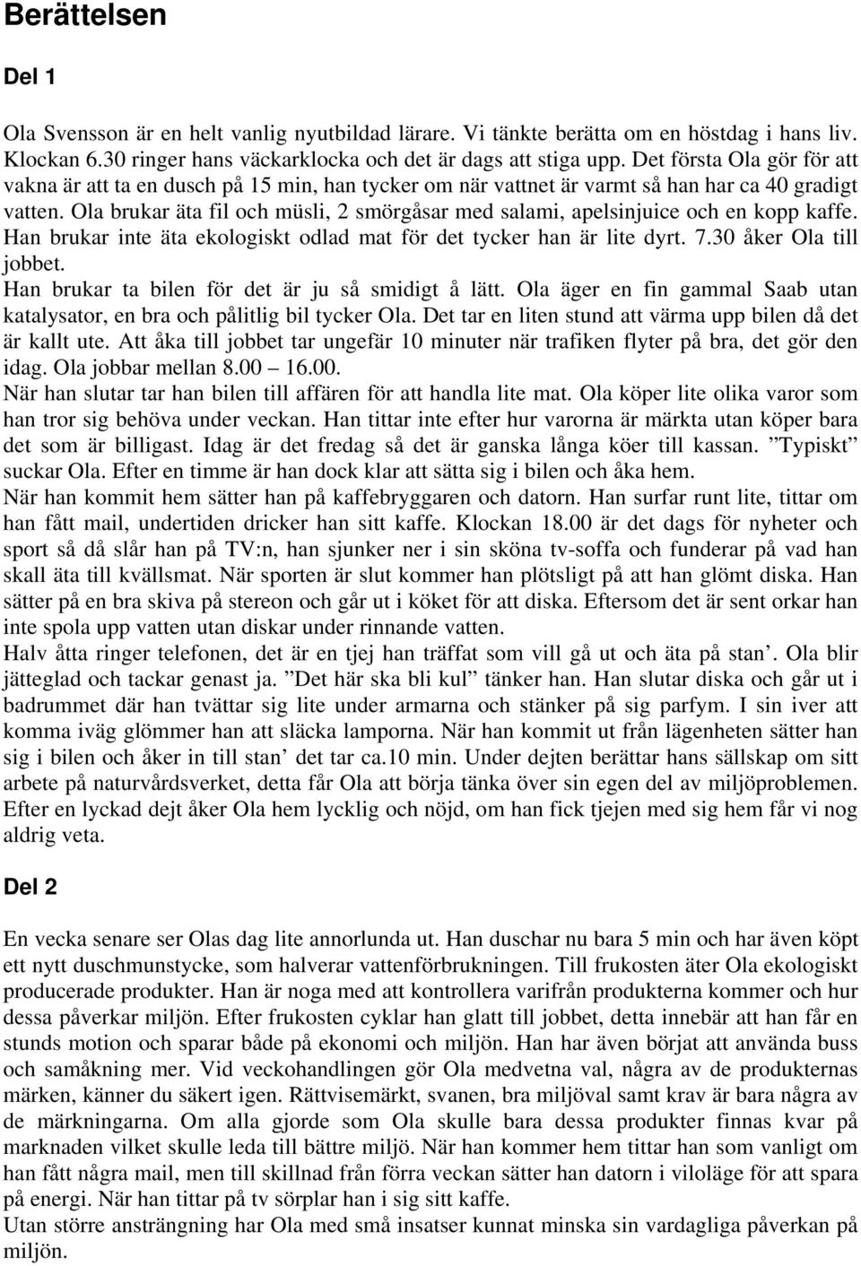 Ola brukar äta fil och müsli, 2 smörgåsar med salami, apelsinjuice och en kopp kaffe. Han brukar inte äta ekologiskt odlad mat för det tycker han är lite dyrt. 7.30 åker Ola till jobbet.