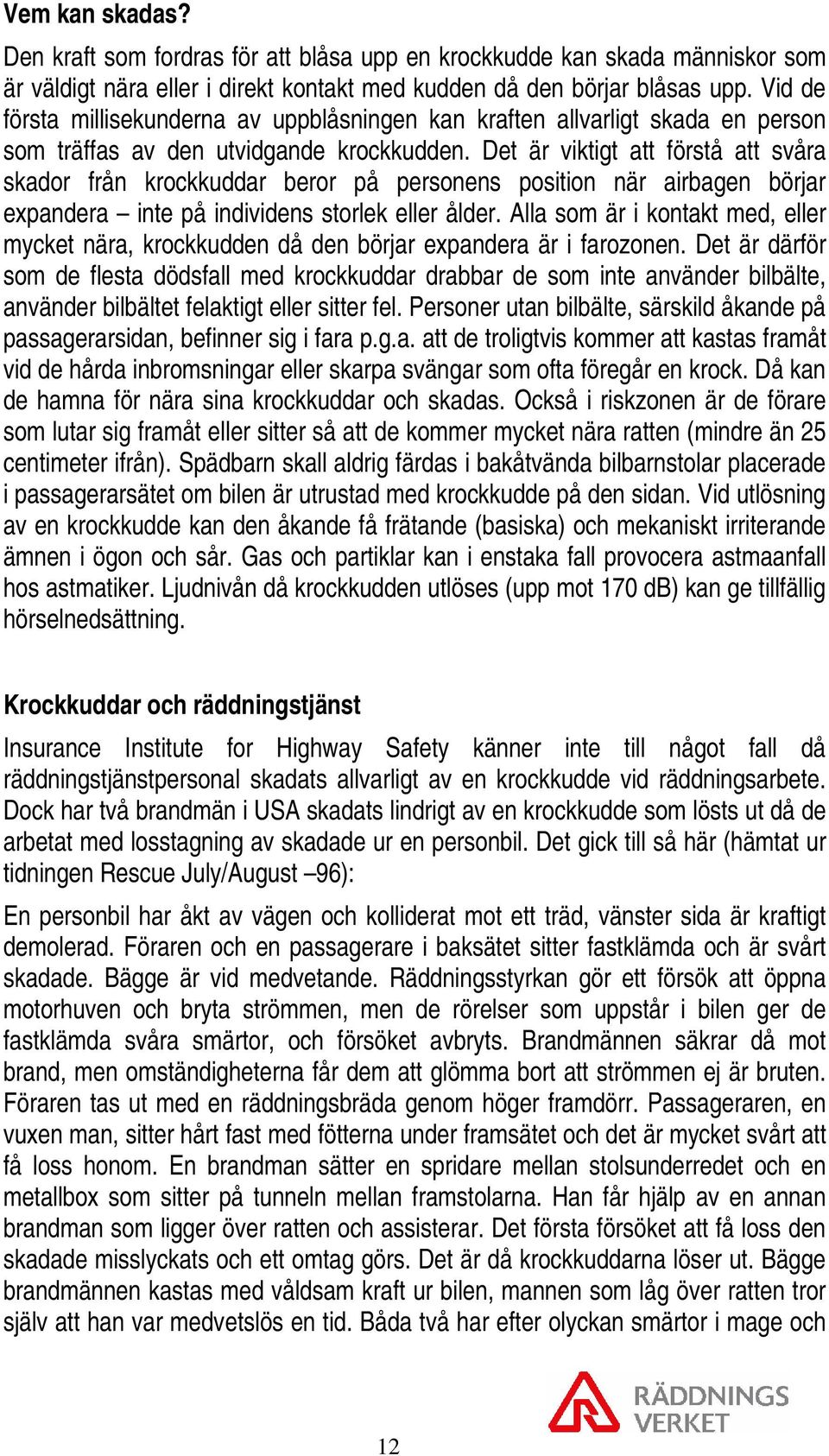 Det är viktigt att förstå att svåra skador från krockkuddar beror på personens position när airbagen börjar expandera inte på individens storlek eller ålder.