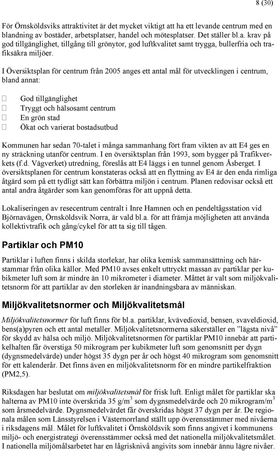 har sedan 70-talet i många sammanhang fört fram vikten av att E4 ges en ny sträckning utanför centrum. I en översiktsplan från 1993, som bygger på Trafikverkets (f.d. Vägverket) utredning, föreslås att E4 läggs i en tunnel genom Åsberget.