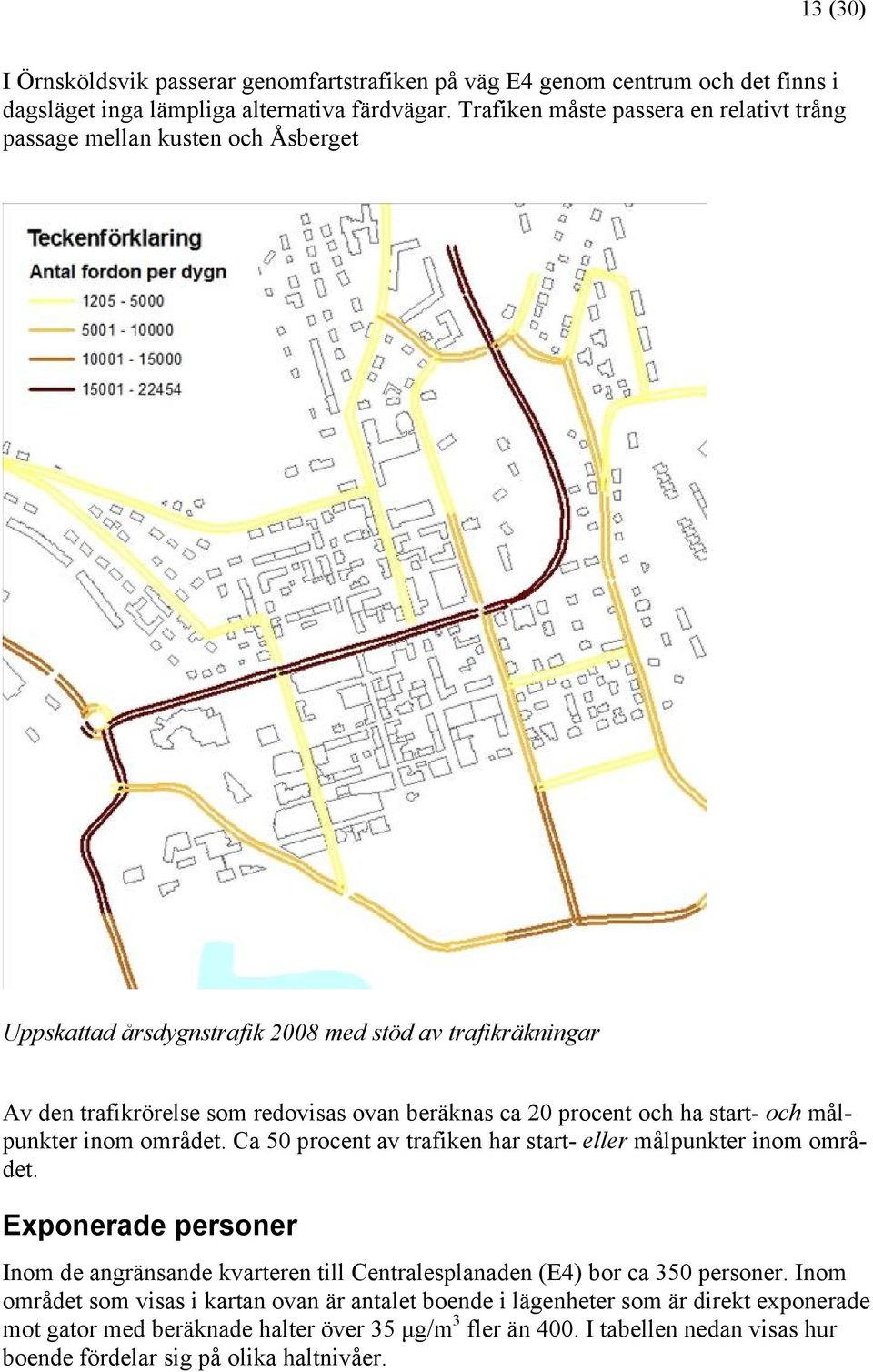 procent och ha start- och målpunkter inom området. Ca 50 procent av trafiken har start- eller målpunkter inom området.