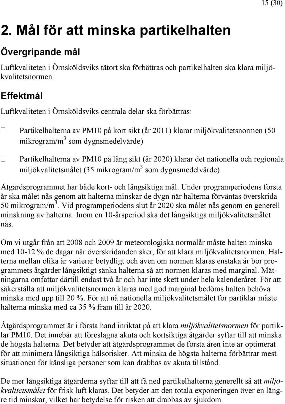 Partikelhalterna av PM10 på lång sikt (år 2020) klarar det nationella och regionala miljökvalitetsmålet (35 mikrogram/m 3 som dygnsmedelvärde) Åtgärdsprogrammet har både kort- och långsiktiga mål.