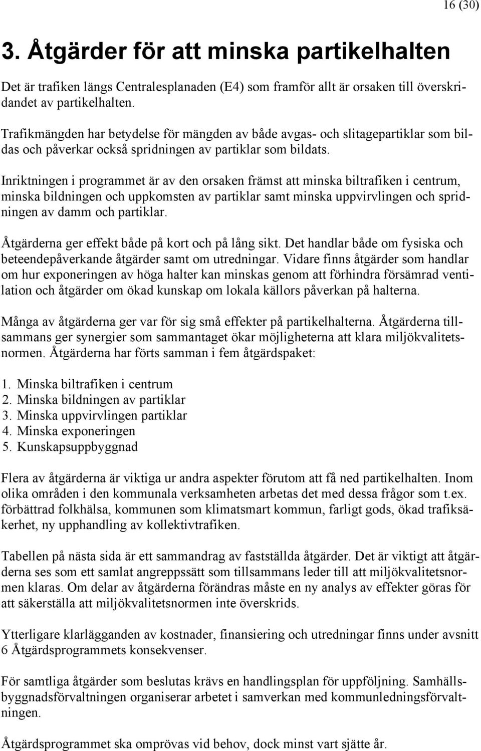 Inriktningen i programmet är av den orsaken främst att minska biltrafiken i centrum, minska bildningen och uppkomsten av partiklar samt minska uppvirvlingen och spridningen av damm och partiklar.