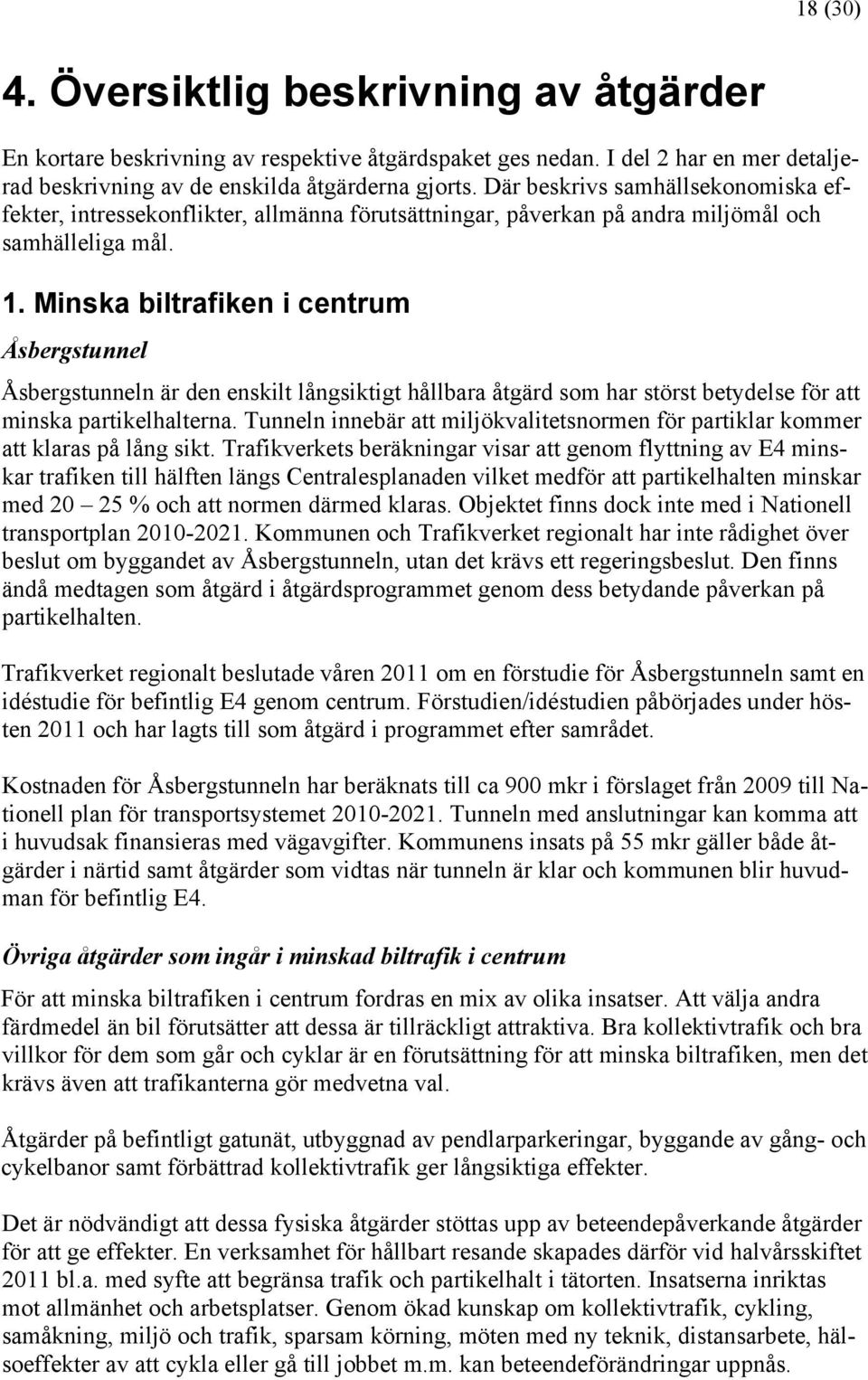 Minska biltrafiken i centrum Åsbergstunnel Åsbergstunneln är den enskilt långsiktigt hållbara åtgärd som har störst betydelse för att minska partikelhalterna.