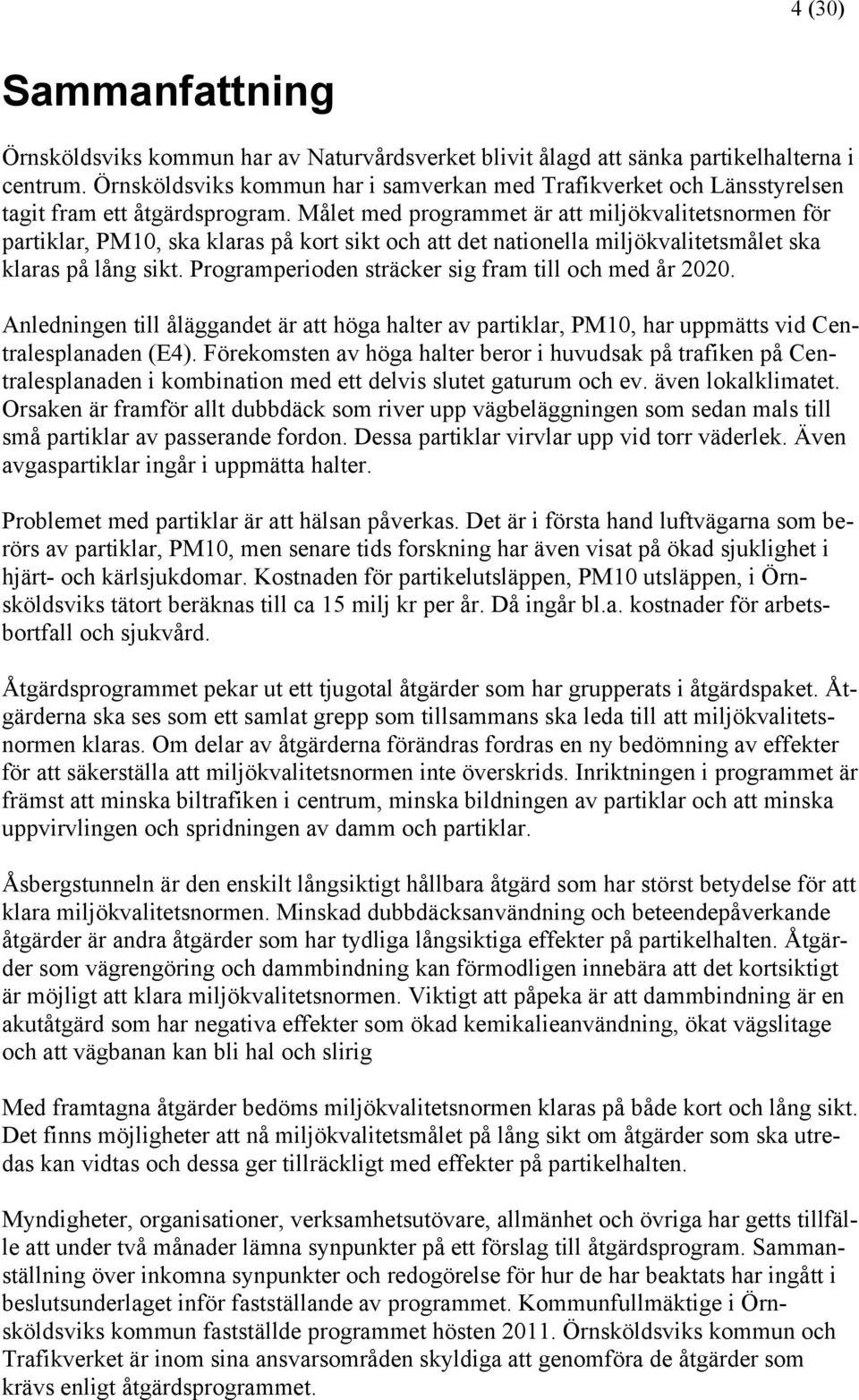 Målet med programmet är att miljökvalitetsnormen för partiklar, PM10, ska klaras på kort sikt och att det nationella miljökvalitetsmålet ska klaras på lång sikt.