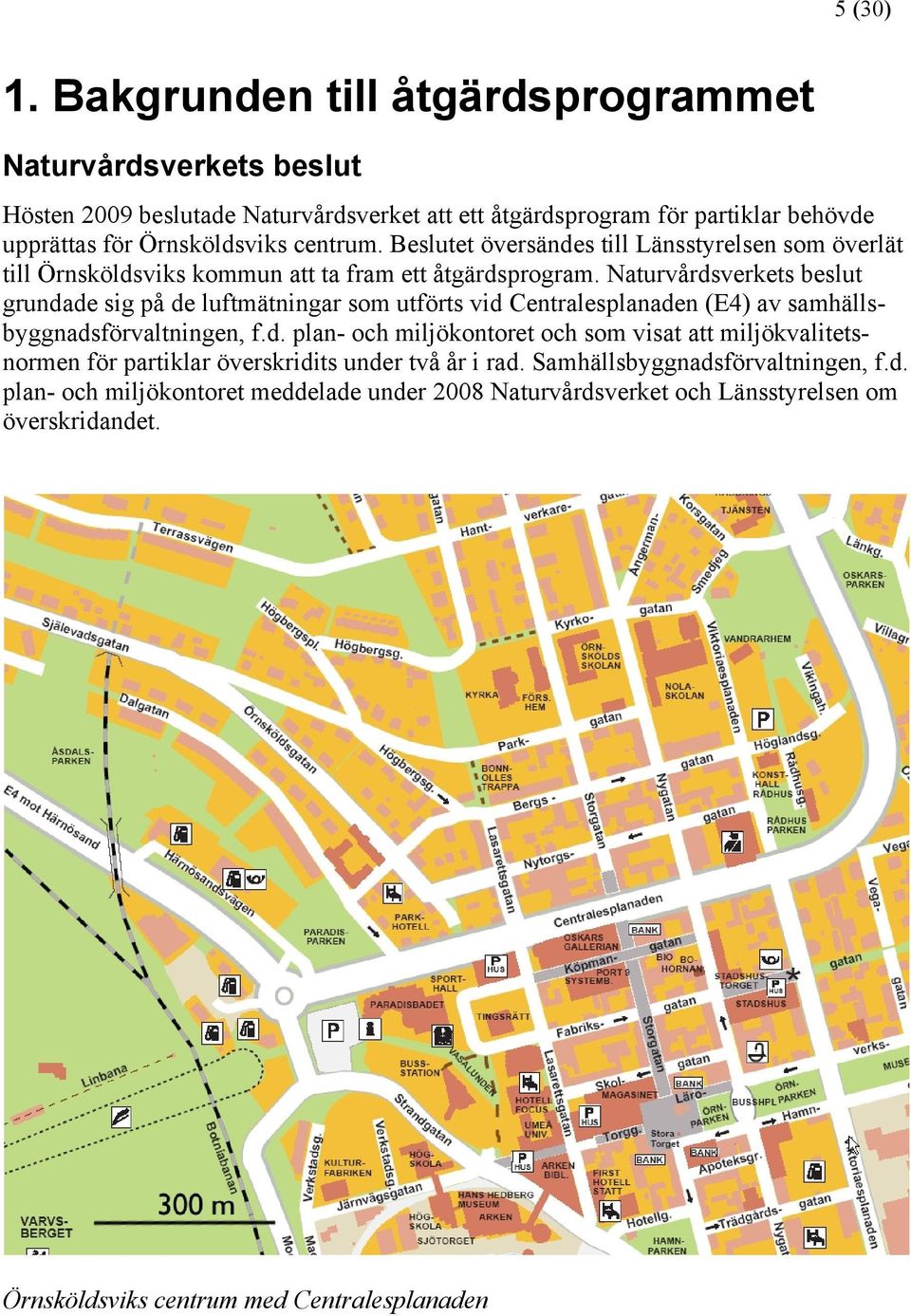 Beslutet översändes till Länsstyrelsen som överlät till Örnsköldsviks kommun att ta fram ett åtgärdsprogram.