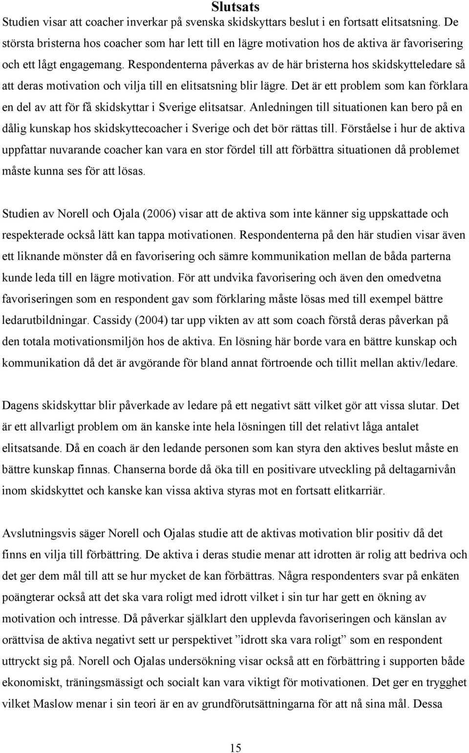 Respondenterna påverkas av de här bristerna hos skidskytteledare så att deras motivation och vilja till en elitsatsning blir lägre.