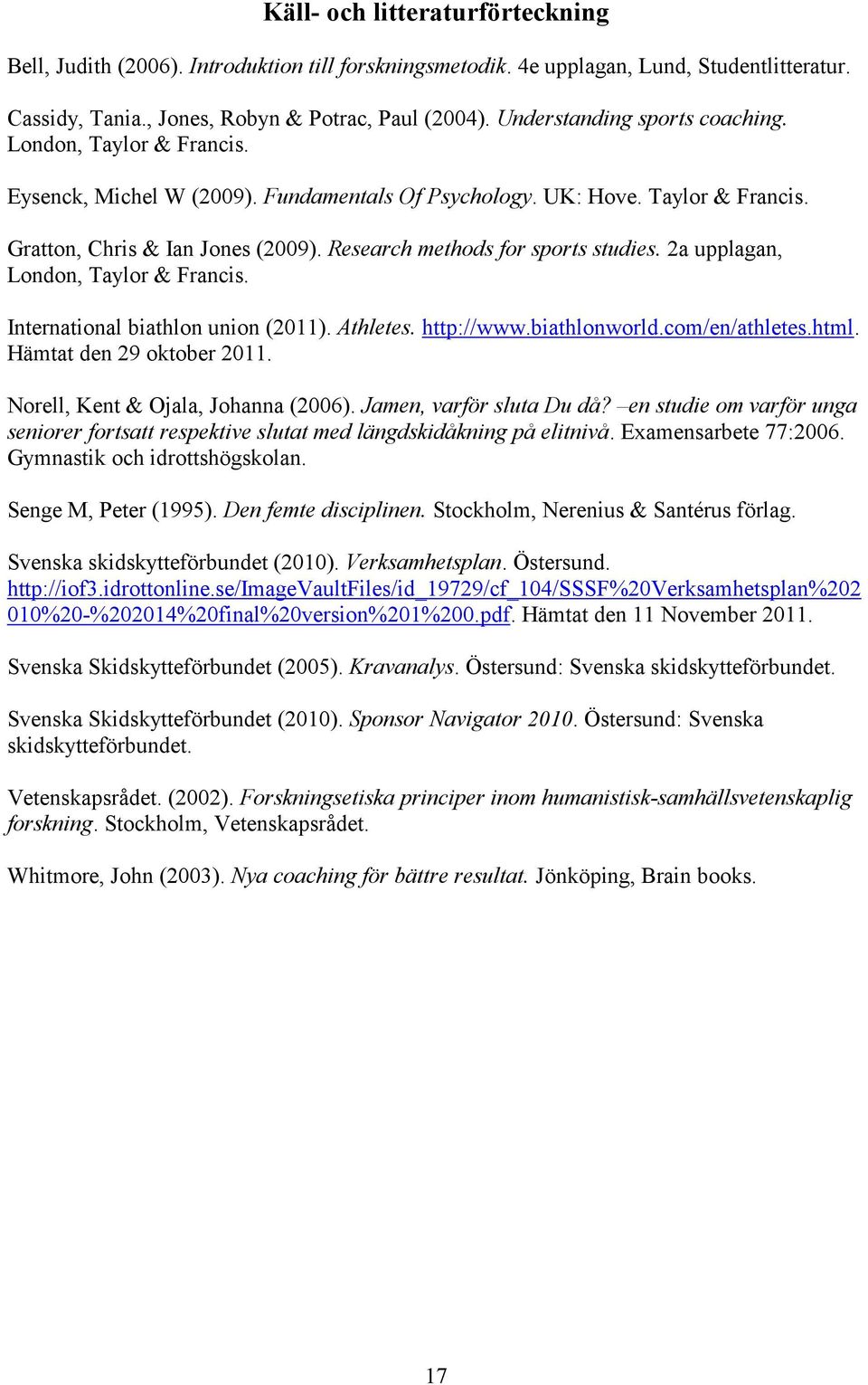 Research methods for sports studies. 2a upplagan, London, Taylor & Francis. International biathlon union (2011). Athletes. http://www.biathlonworld.com/en/athletes.html. Hämtat den 29 oktober 2011.