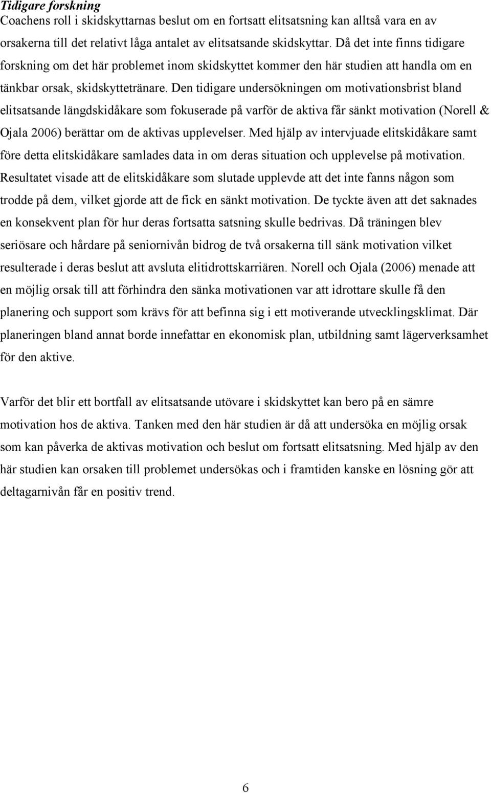 Den tidigare undersökningen om motivationsbrist bland elitsatsande längdskidåkare som fokuserade på varför de aktiva får sänkt motivation (Norell & Ojala 2006) berättar om de aktivas upplevelser.