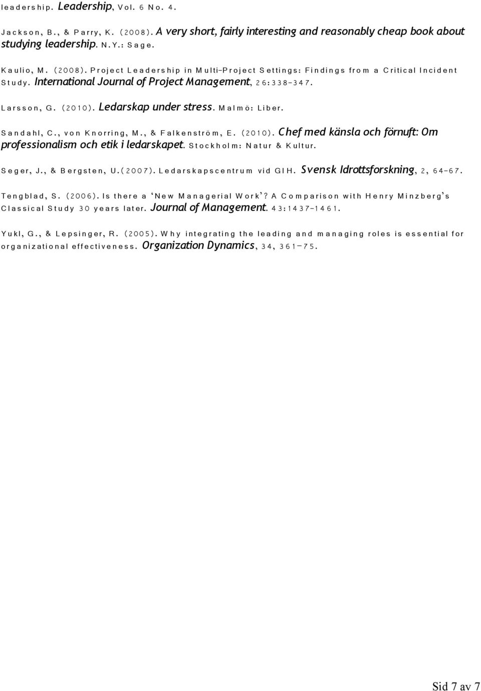 International Journal of Project Management, 2 6:338-3 4 7. L a r s s o n, G. (20 1 0). Ledarskap under stress. M a l m ö: Li b er. S a n d a hl, C., v o n K n o r ri n g, M.