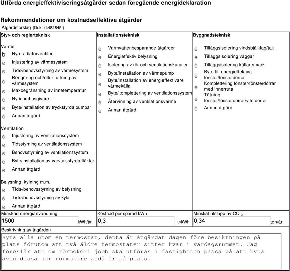 värmesystem Maxbegränsning av innetemperatur Ny inomhusgivare Byte/installation av tryckstyrda pumpar Varmvattenbesparande åtgärder Energieffektiv belysning Isolering av rör och ventilationskanaler