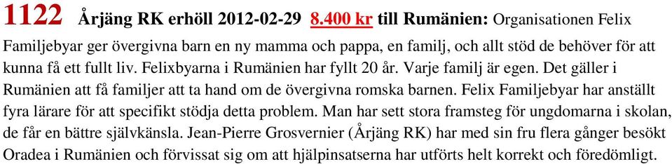 Felixbyarna i Rumänien har fyllt 20 år. Varje familj är egen. Det gäller i Rumänien att få familjer att ta hand om de övergivna romska barnen.