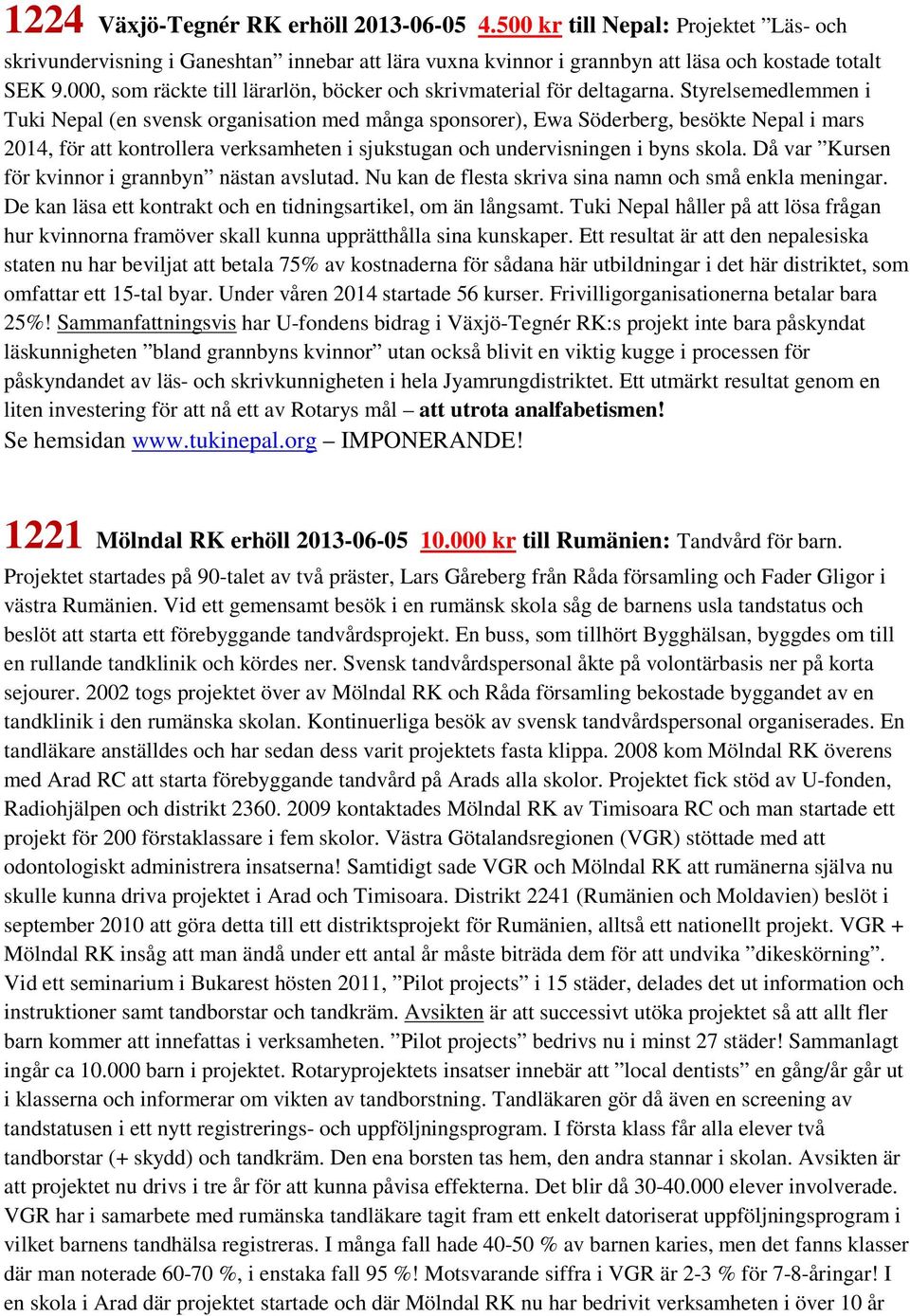 Styrelsemedlemmen i Tuki Nepal (en svensk organisation med många sponsorer), Ewa Söderberg, besökte Nepal i mars 2014, för att kontrollera verksamheten i sjukstugan och undervisningen i byns skola.