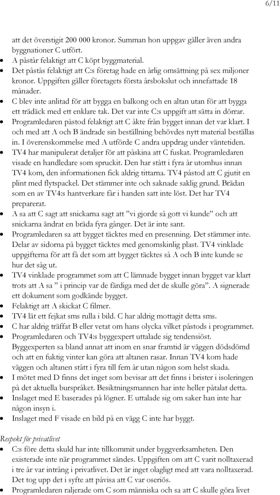 C blev inte anlitad för att bygga en balkong och en altan utan för att bygga ett trädäck med ett enklare tak. Det var inte C:s uppgift att sätta in dörrar.