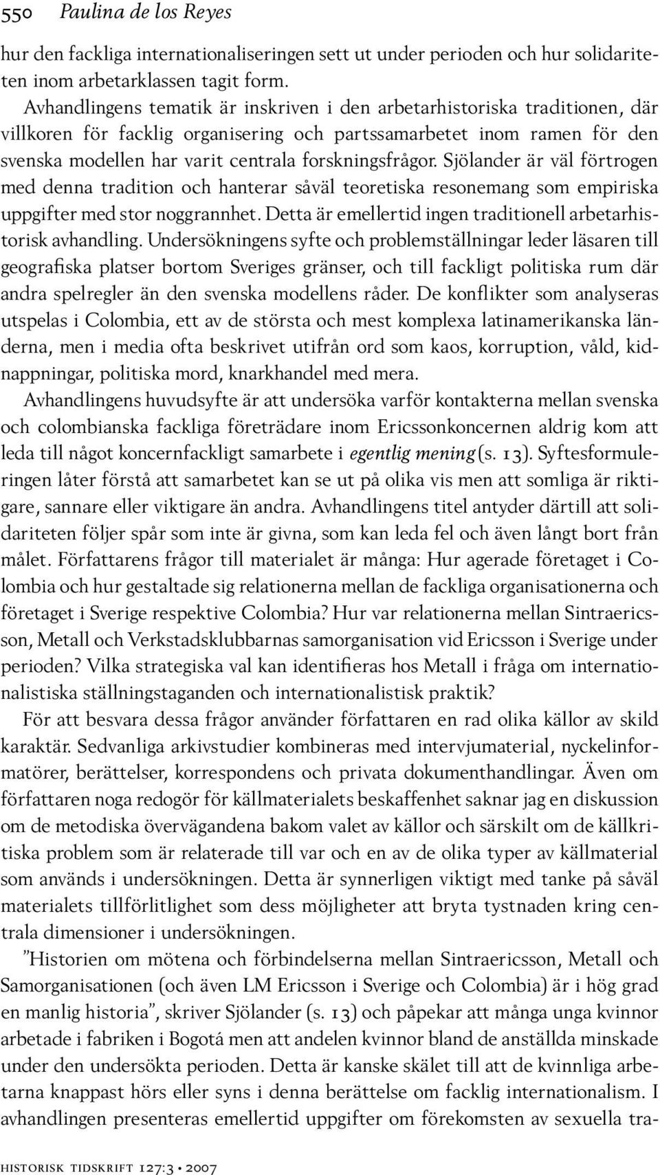 forskningsfrågor. Sjölander är väl förtrogen med denna tradition och hanterar såväl teoretiska resonemang som empiriska uppgifter med stor noggrannhet.