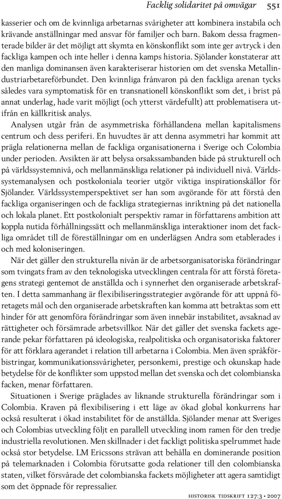 Sjölander konstaterar att den manliga dominansen även karakteriserar historien om det svenska Metallindustriarbetareförbundet.