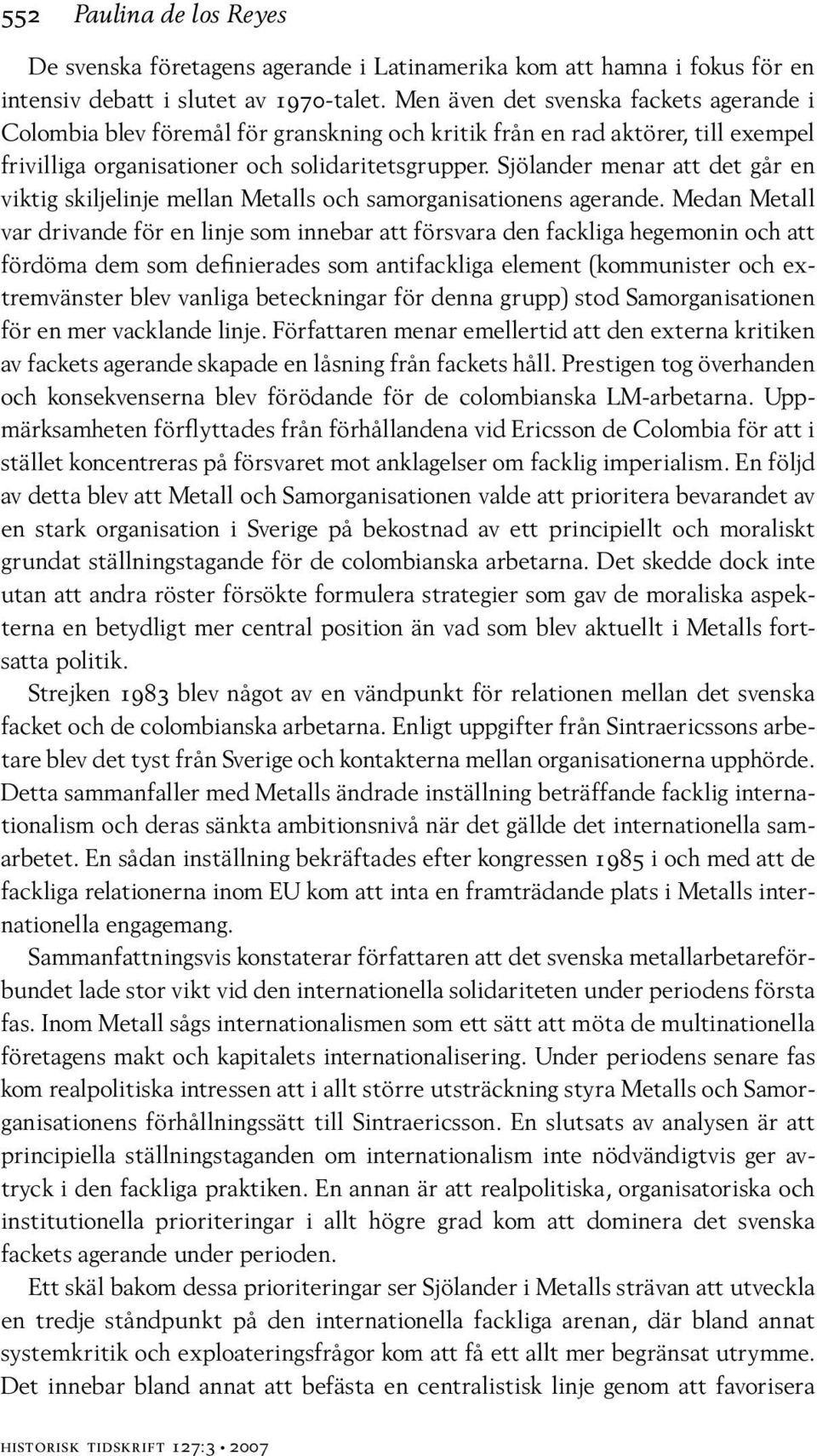 Sjölander menar att det går en viktig skiljelinje mellan Metalls och samorganisationens agerande.