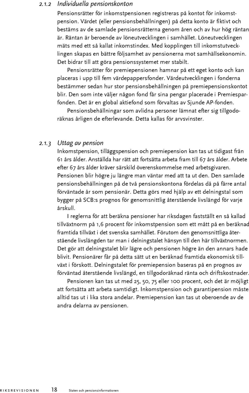 Löneutvecklingen mäts med ett så kallat inkomstindex. Med kopplingen till inkomstutvecklingen skapas en bättre följsamhet av pensionerna mot samhällsekonomin.