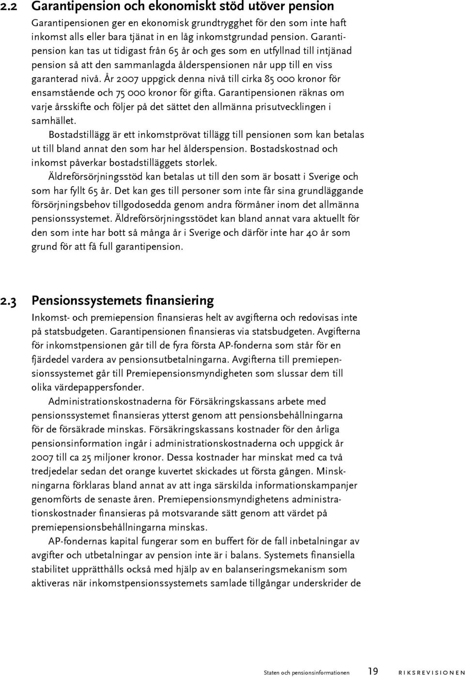 År 2007 uppgick denna nivå till cirka 85 000 kronor för ensamstående och 75 000 kronor för gifta.