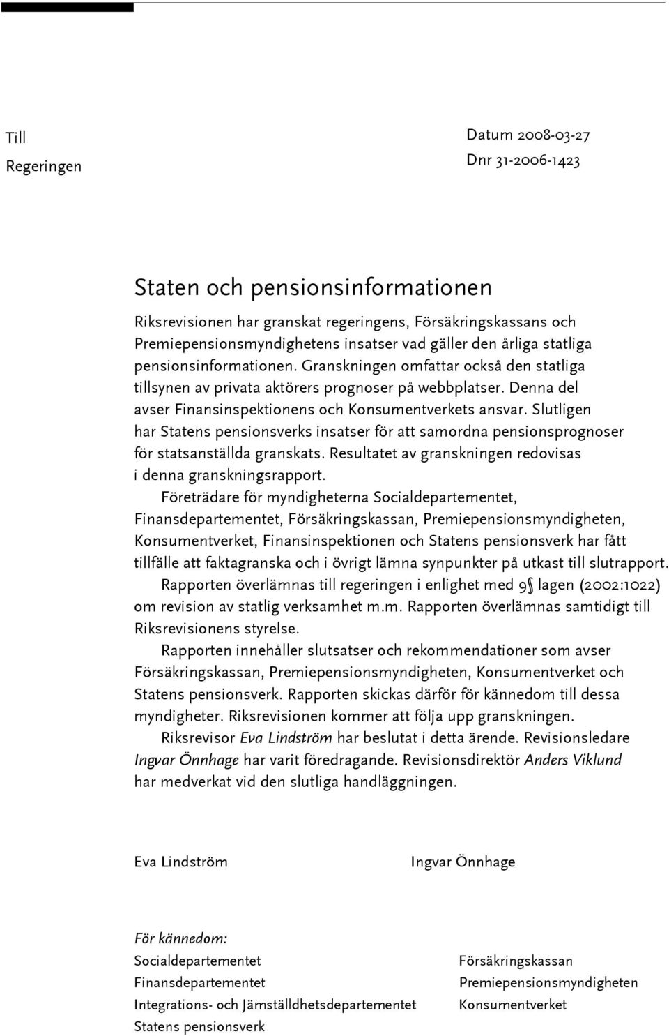 Slutligen har Statens pensionsverks insatser för att samordna pensionsprognoser för statsanställda granskats. Resultatet av granskningen redovisas i denna granskningsrapport.