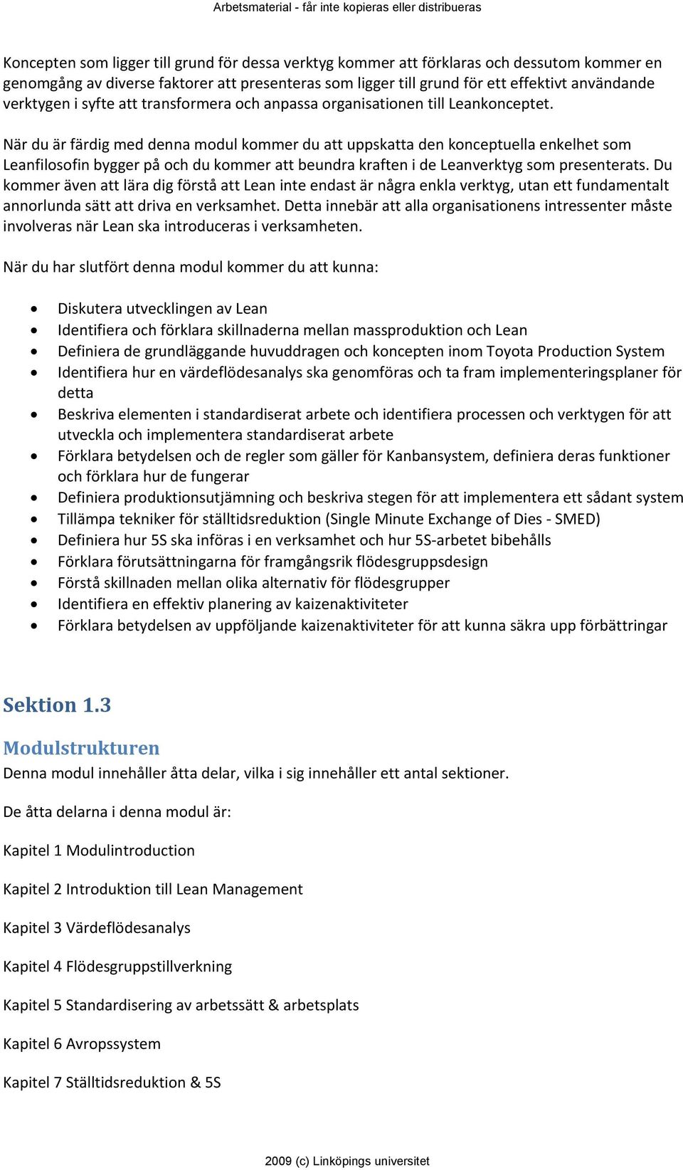 När du är färdig med denna modul kommer du att uppskatta den konceptuella enkelhet som Leanfilosofin bygger på och du kommer att beundra kraften i de Leanverktyg som presenterats.