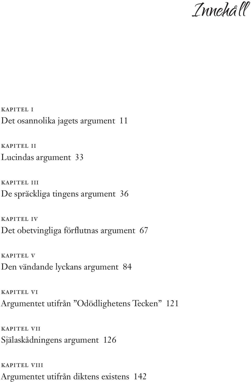 kapitel V Den vändande lyckans argument 84 kapitel VI Argumentet utifrån Odödlighetens Tecken