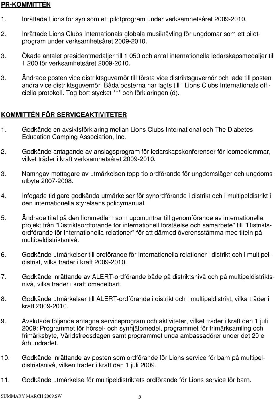 Ökade antalet presidentmedaljer till 1 050 och antal internationella ledarskapsmedaljer till 1 200 för verksamhetsåret 2009-2010. 3.