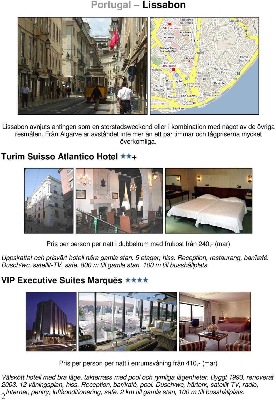 Turim Suisso Atlantico Hotel + Pris per person per natt i dubbelrum med frukost från 240,- (mar) Uppskattat och prisvärt hotell nära gamla stan. 5 etager, hiss. Reception, restaurang, bar/kafé.