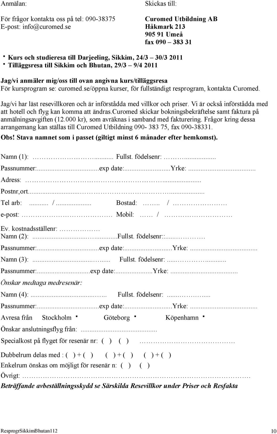 till ovan angivna kurs/tilläggsresa För kursprogram se: curomed.se/öppna kurser, för fullständigt resprogram, kontakta Curomed. Jag/vi har läst resevillkoren och är införstådda med villkor och priser.