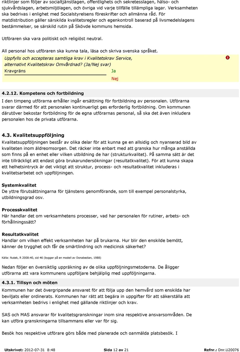 För matdistribution gäller särskilda kvalitetsregler och egenkontroll baserad på livsmedelslagens bestämmelser, se särskild rutin på Skövde kommuns hemsida.