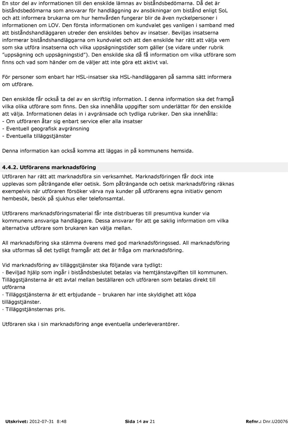 Den första informationen om kundvalet ges vanligen i samband med att biståndshandläggaren utreder den enskildes behov av insatser.