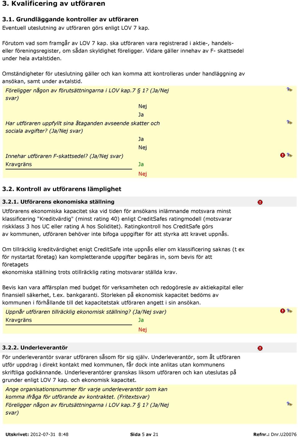 Omständigheter för uteslutning gäller och kan komma att kontrolleras under handläggning av ansökan, samt under avtalstid. Föreligger någon av förutsättningarna i LOV kap.7 1?