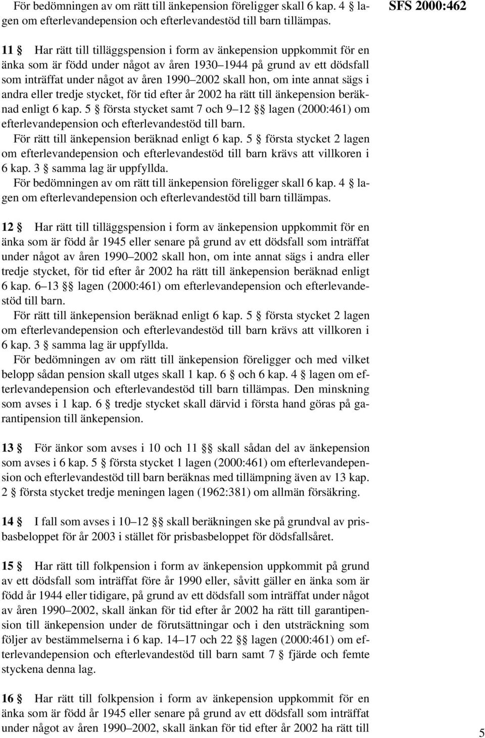 2002 skall hon, om inte annat sägs i andra eller tredje stycket, för tid efter år 2002 ha rätt till änkepension beräknad enligt 6 kap.