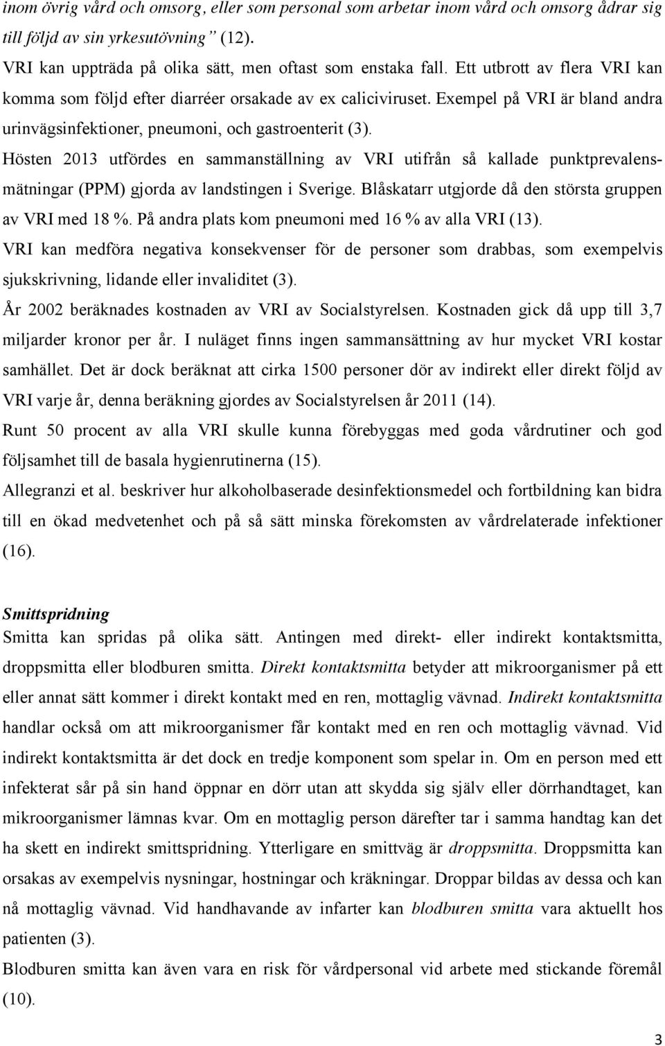 Hösten 2013 utfördes en sammanställning av VRI utifrån så kallade punktprevalensmätningar (PPM) gjorda av landstingen i Sverige. Blåskatarr utgjorde då den största gruppen av VRI med 18 %.