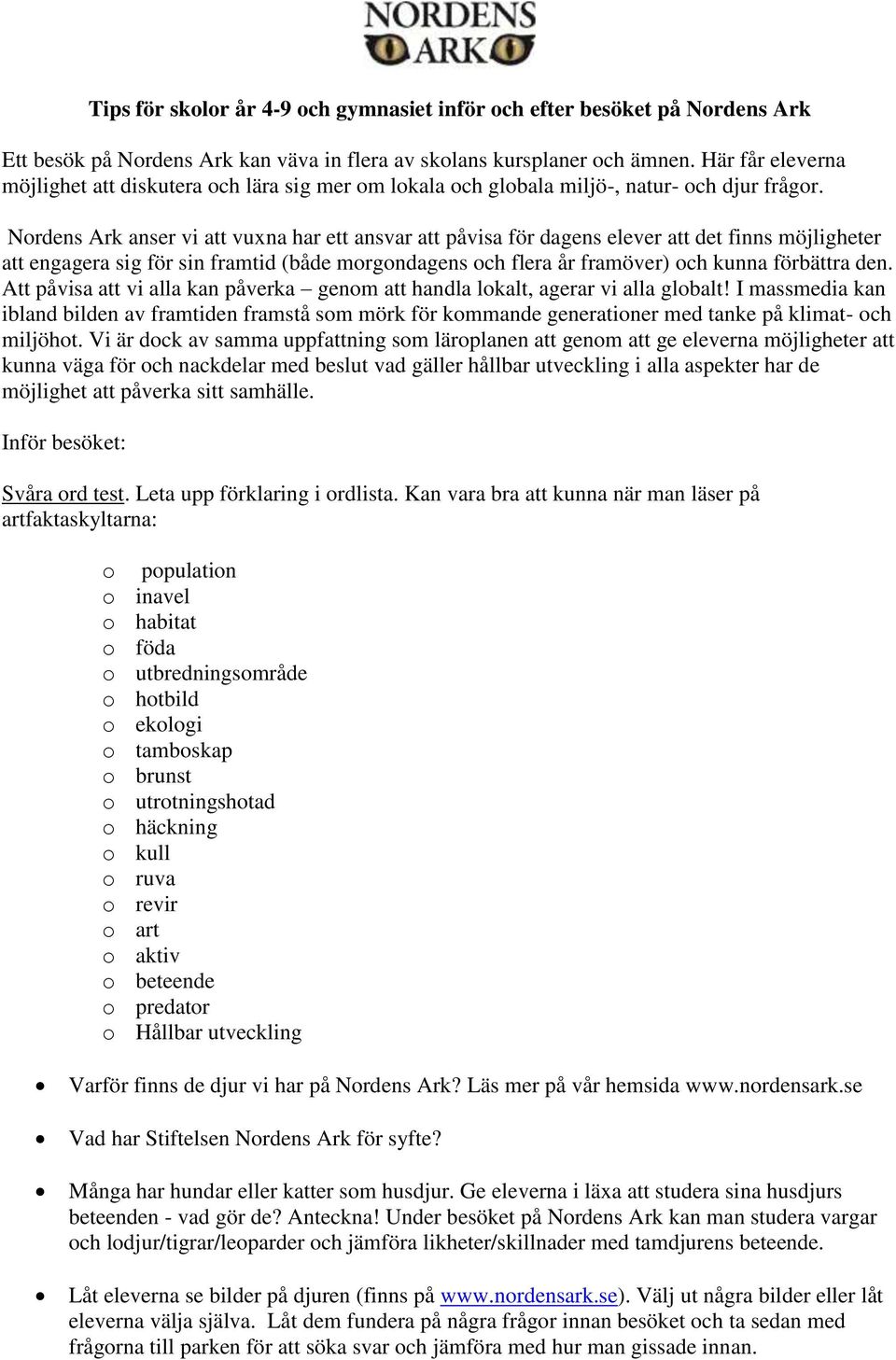 Nordens Ark anser vi att vuxna har ett ansvar att påvisa för dagens elever att det finns möjligheter att engagera sig för sin framtid (både morgondagens och flera år framöver) och kunna förbättra den.