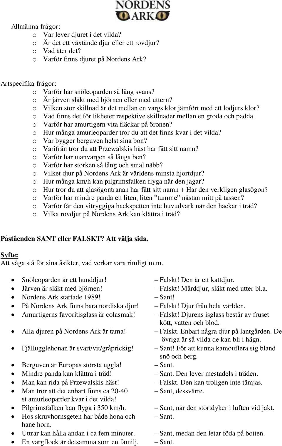 o Vad finns det för likheter respektive skillnader mellan en groda och padda. o Varför har amurtigern vita fläckar på öronen? o Hur många amurleoparder tror du att det finns kvar i det vilda?