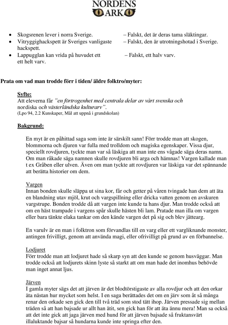 Prata om vad man trodde förr i tiden/ äldre folktro/myter: Att eleverna får en förtrogenhet med centrala delar av vårt svenska och nordiska och västerländska kulturarv. (Lpo 94, 2.