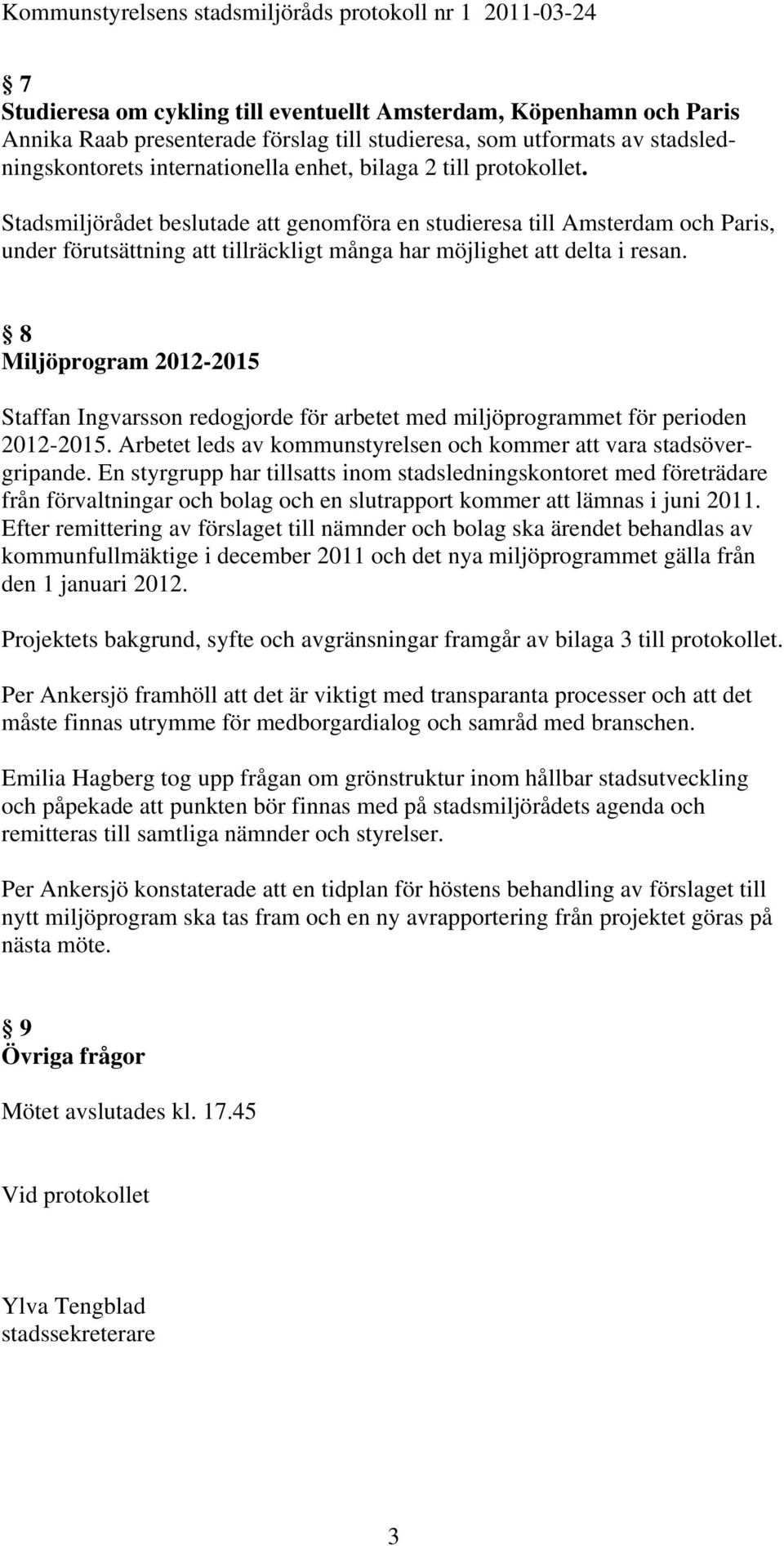 Stadsmiljörådet beslutade att genomföra en studieresa till Amsterdam och Paris, under förutsättning att tillräckligt många har möjlighet att delta i resan.