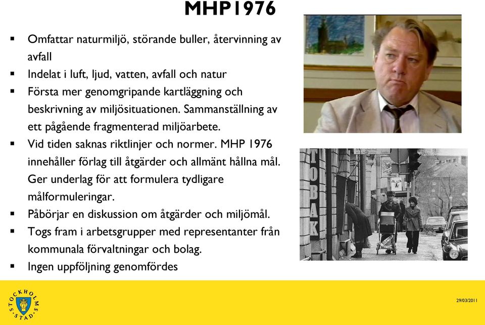 MHP 1976 innehåller förlag till åtgärder och allmänt hållna mål. Ger underlag för att formulera tydligare målformuleringar.