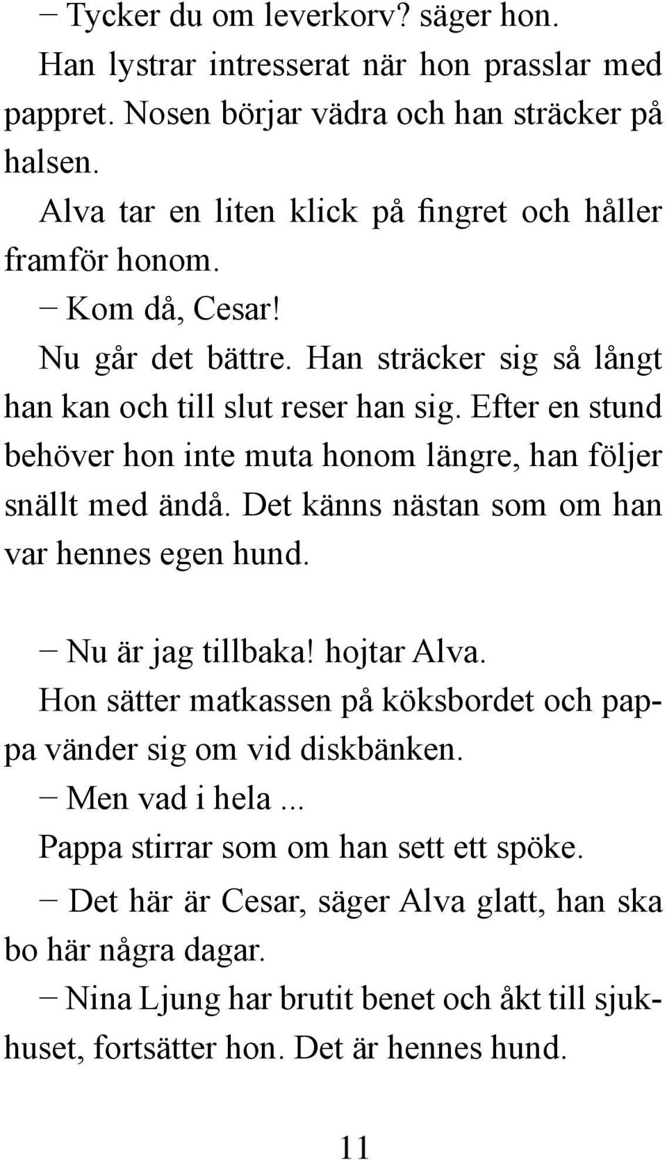 Efter en stund behöver hon inte muta honom längre, han följer snällt med ändå. Det känns nästan som om han var hennes egen hund. Nu är jag tillbaka! hojtar Alva.