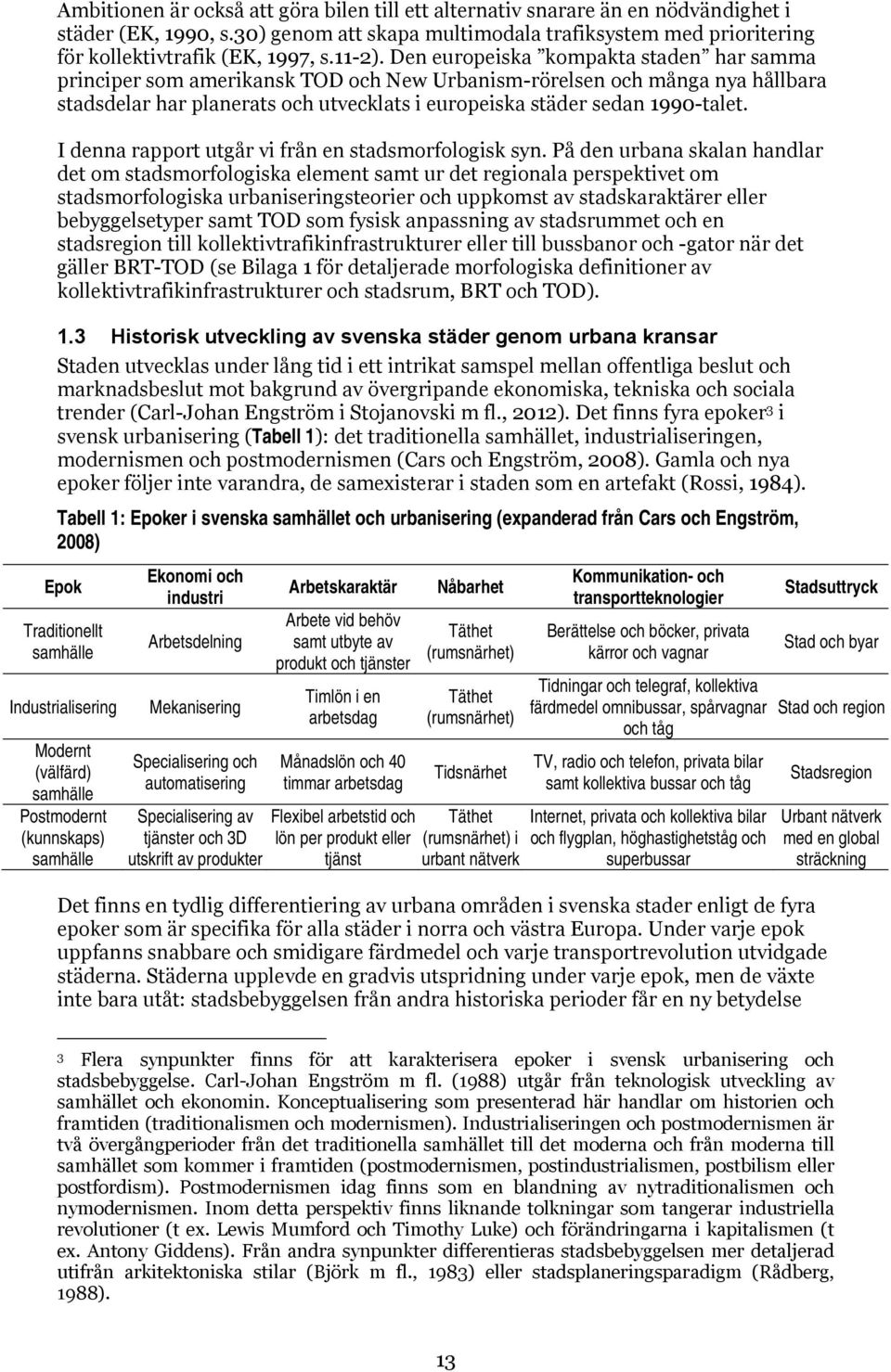 Den europeiska kompakta staden har samma principer som amerikansk TOD och New Urbanism-rörelsen och många nya hållbara stadsdelar har planerats och utvecklats i europeiska städer sedan 1990-talet.