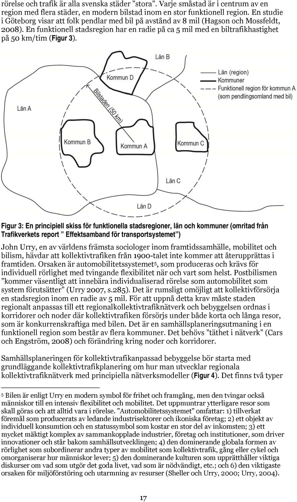 En funktionell stadsregion har en radie på ca 5 mil med en biltrafikhastighet på 50 km/tim (Figur 3).