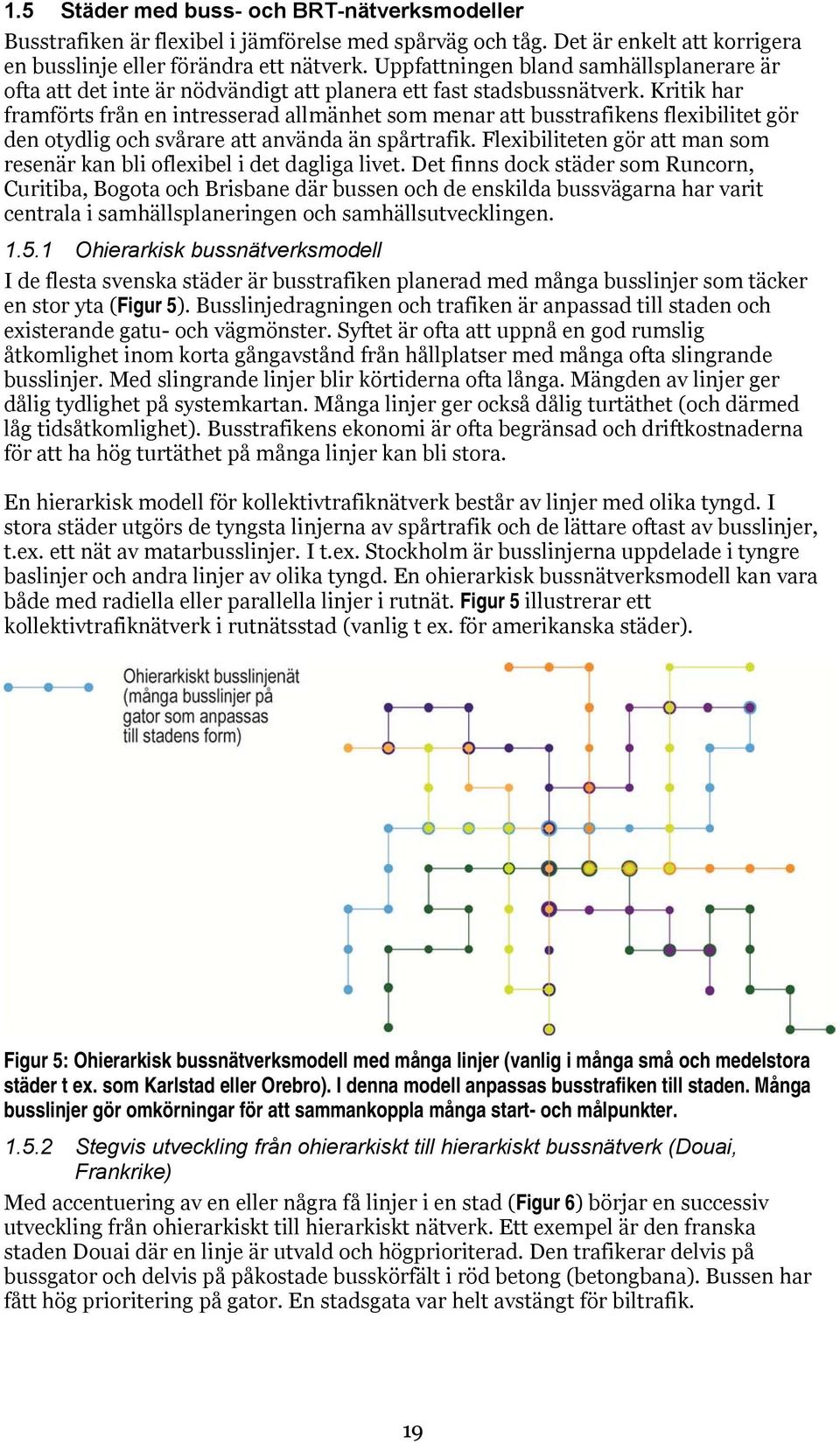 Kritik har framförts från en intresserad allmänhet som menar att busstrafikens flexibilitet gör den otydlig och svårare att använda än spårtrafik.