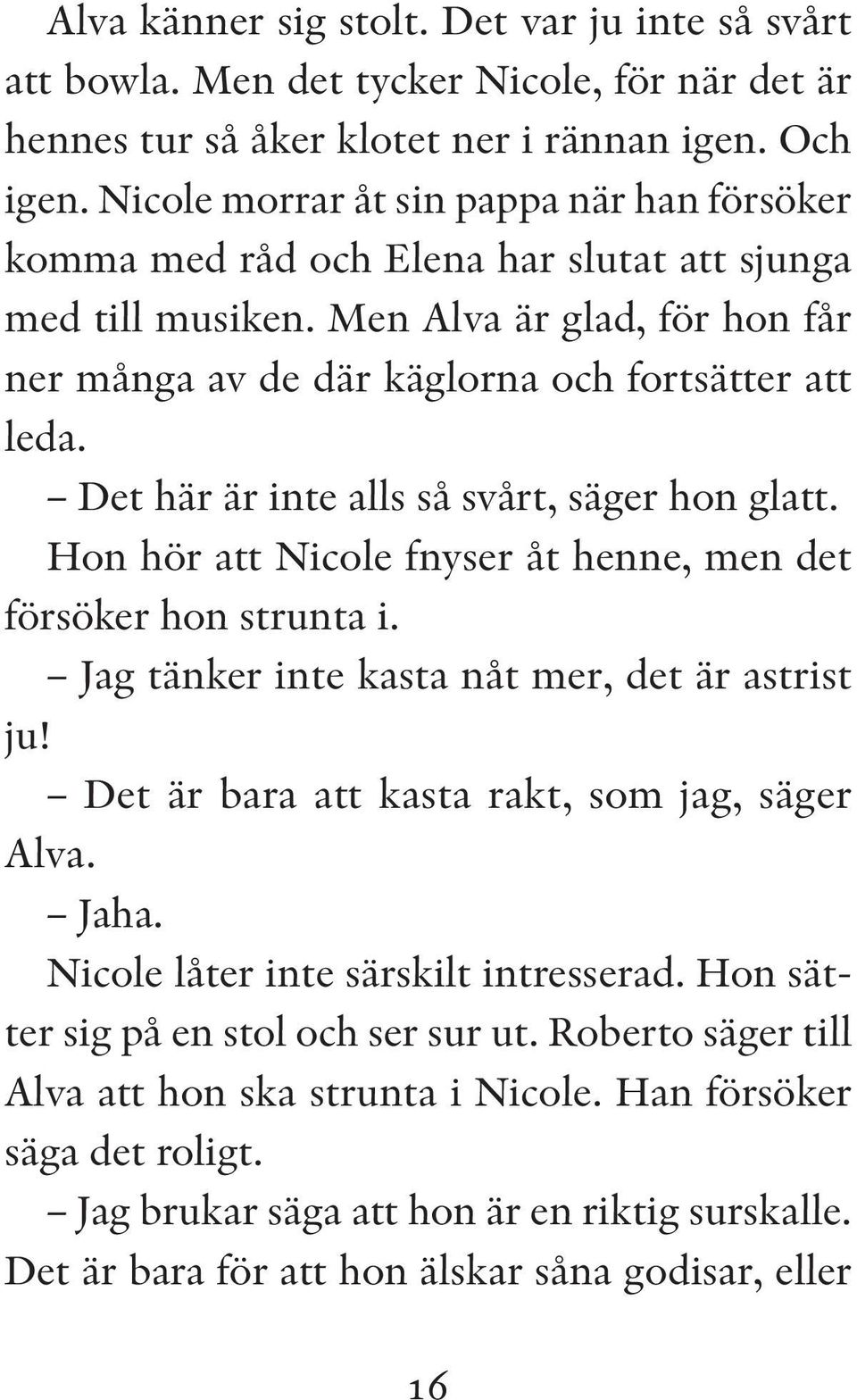 Det här är inte alls så svårt, säger hon glatt. Hon hör att Nicole fnyser åt henne, men det försöker hon strunta i. Jag tänker inte kasta nåt mer, det är astrist ju!