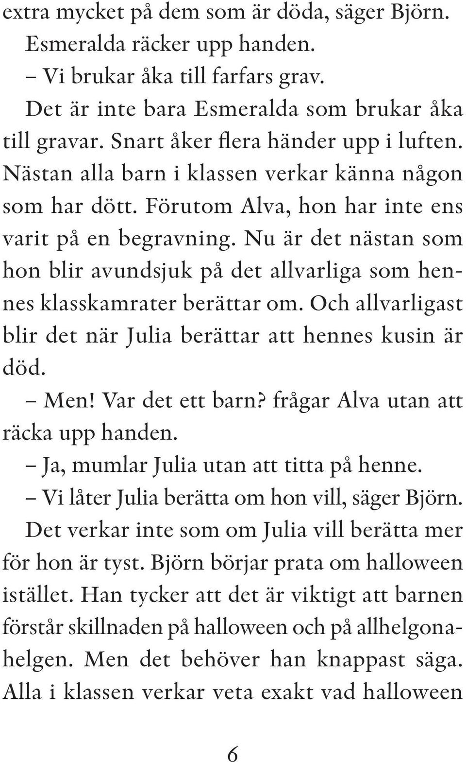 Nu är det nästan som hon blir avundsjuk på det allvarliga som hennes klasskamrater berättar om. Och allvarligast blir det när Julia berättar att hennes kusin är död. Men! Var det ett barn?