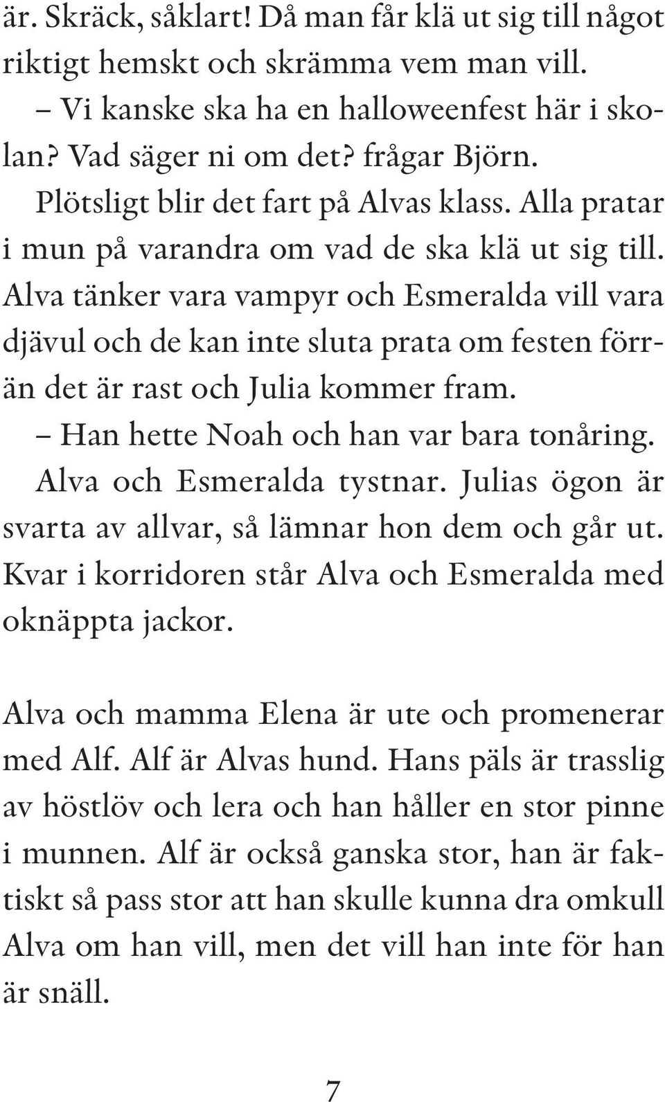 Alva tänker vara vampyr och Esmeralda vill vara djävul och de kan inte sluta prata om festen förrän det är rast och Julia kommer fram. Han hette Noah och han var bara tonåring.