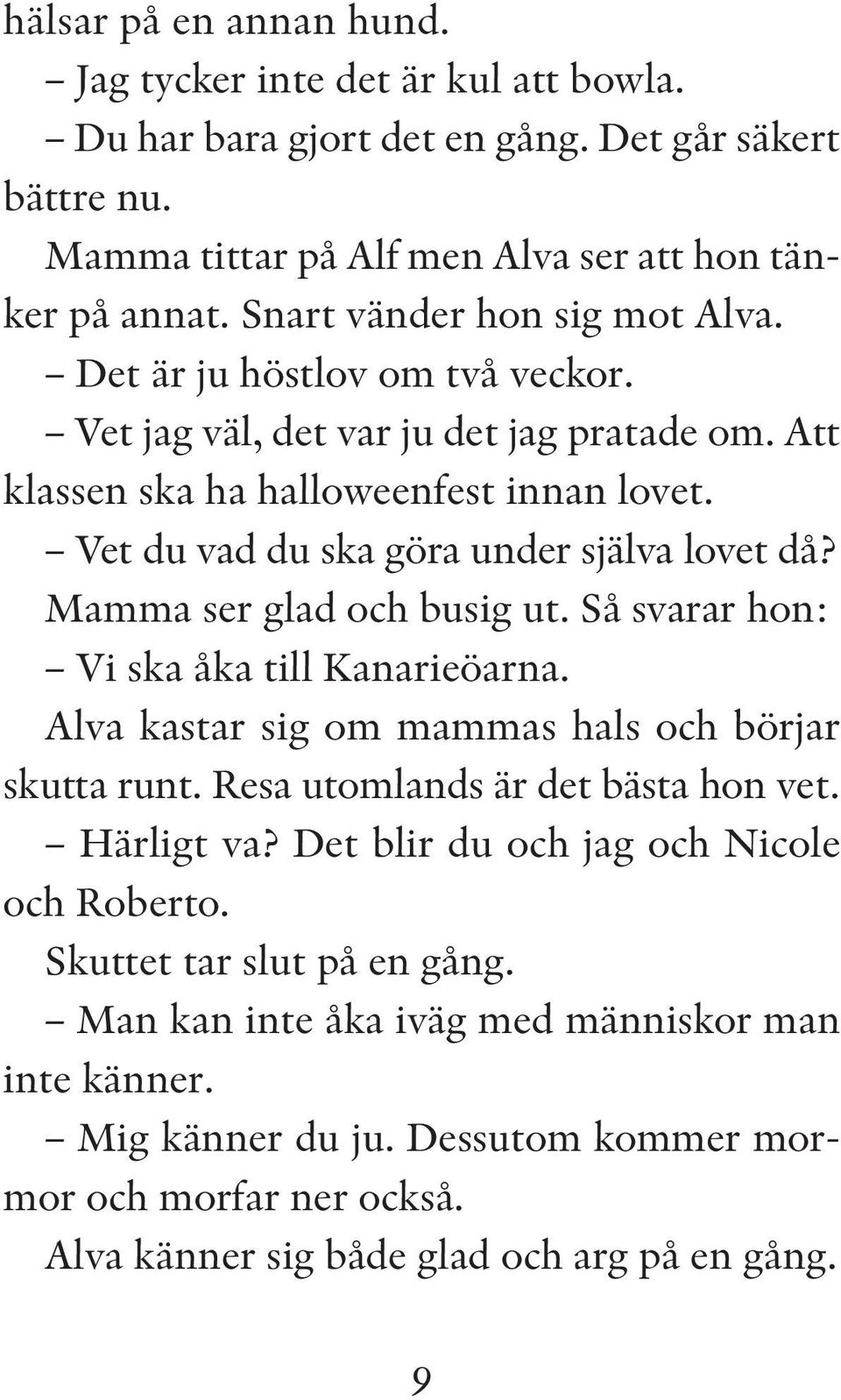 Vet du vad du ska göra under själva lovet då? Mamma ser glad och busig ut. Så svarar hon: Vi ska åka till Kanarieöarna. Alva kastar sig om mammas hals och börjar skutta runt.