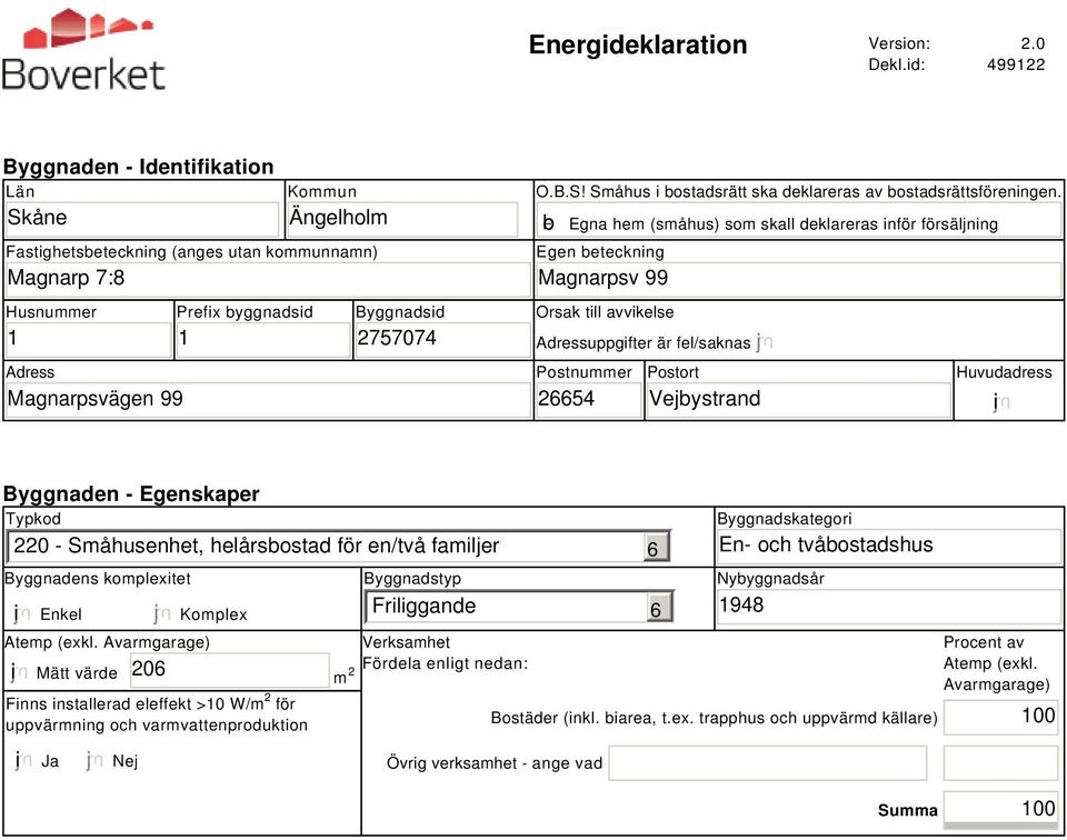 gfedcb Egna hem (småhus) som skall deklareras inför försäljning Egen beteckning Magnarpsv 99 Orsak till avvikelse Adressuppgifter är fel/saknas Postnummer 26654 Postort Vejbystrand Huvudadress i